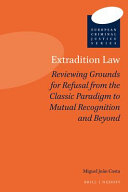 Extradition law : reviewing grounds for refusal from the classic paradigm to mutual recognition and beyond