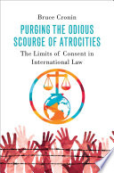 Purging the odious scourge of atrocities : the limits of consent in international law