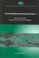 Prosecuting international crimes : selectivity and the international criminal law regime