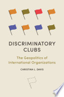 Discriminatory clubs : the geopolitics of international organizations