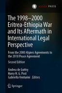 The 1998-2000 Eritrea-Ethiopia War and its aftermath in international legal perspective : from the 2000 Algiers Agreements to the 2018 Peace Agreement