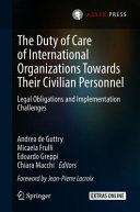 The duty of care of international organizations towards their civilian personnel : legal obligations and implementation challenges