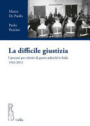 La difficile giustizia : i processi per i crimini di guerra tedeschi in Italia 1943-2013