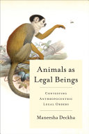 Animals as legal beings : contesting anthropocentric legal orders