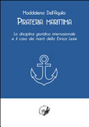 Pirateria marittima : la disciplina giuridica internazionale e il caso dei marò della Enrica Lexie