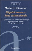 Dignità umana e Stato costituzionale : la dignità umana nel costituzionalismo europeo, nella Costituzione italiana e nelle giurisprudenze europee