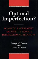 Optimal imperfection? : domestic uncertainty and institutions in international relations