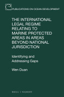 The international legal regime relating to marine protected areas in areas beyond national jurisdiction : identifying and addressing gaps