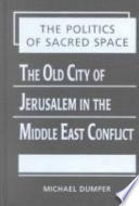 The politics of sacred space : the old city of Jerusalem in the Middle East conflict