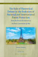 The role of theoretical debate in the evolution of national and international patent protection : from the French Revolution to the Paris Convention of 1883