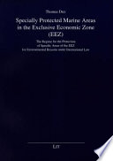 Specially protected marine areas in the Exclusive Economic Zone (EEZ) : the regime for the protection of specific areas of the EEZ for environmental reasons under international law