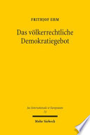 Das völkerrechtliche Demokratiegebot : eine Untersuchung zur schwindenden Wertneutralität des Völkerrechts gegenüber den staatlichen Binnenstrukturen