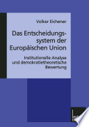 Das Entscheidungssystem der Europäischen Union : Institutionelle Analyse und demokratietheoretische Bewertung