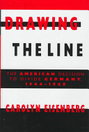 Drawing the line : the American decision to divide Germany, 1944 - 1949