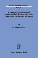 Intergouvernementalismus und Supranationalität als kommunizierende Grundmuster europäischer Integration