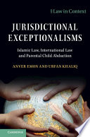 Jurisdictional exceptionalisms : Islamic law, international law, and parental child abduction