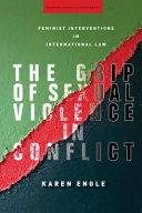 The grip of sexual violence in conflict : feminist interventions in international law