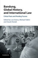 Bandung, global history, and international law : critical pasts and pending futures