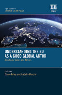 Understanding the EU as a good global actor : ambitions, values and metrics