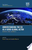 Understanding the EU as a good global actor : ambitions, values and metrics