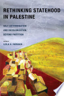 Rethinking statehood in Palestine : self-determination and decolonization beyond partition