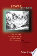 State death : the politics and geography of conquest, occupation, and annexation