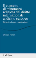 Il concetto di minoranza religiosa dal diritto internazionale al diritto europeo : genesi, sviluppo e circolazione