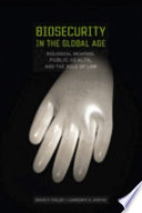 Biosecurity in the global age : biological weapons, public health, and the rule of law