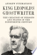 King Leopold's ghostwriter : the creation of persons and states in the nineteenth century