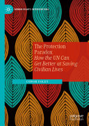 The protection paradox : how the UN can get better at saving civilian lives