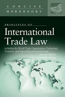 Principles of international trade law : including the World Trade Organization, technology transfers, and import/export/customs law