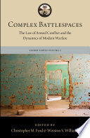 Complex battlespaces : the law of armed conflict and the dynamics of modern warfare