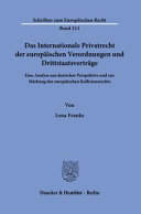 Das internationale Privatrecht der europäischen Verordnungen und Drittstaatsverträge : eine Analyse aus deutscher Perspektive und zur Stärkung des europäischen Kollisionsrechts