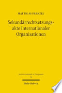 Sekundärrechtsetzungsakte internationaler Organisationen : völkerrechtliche Konzeption und verfassungsrechtliche Voraussetzungen
