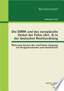 Die EMRK und das europäische Verbot der Folter (Art. 3) in der deutschen Rechtsordnung : wirksame Grenze des staatlichen Umgangs mit Festgenommenen und Inhaftierten?