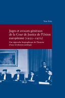 Juges et avocats généraux de la Cour de Justice de l'Union européenne (1952-1972) : une approche biographique de l'histoire d'une révolution juridique