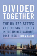 Divided together : the United States and the Soviet Union in the United Nations, 1945 - 1965