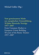 Vom gemeinsamen Markt zur europäischen Unionsbildung : 50 Jahre Römische Verträge ; 1957 - 2007