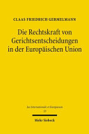 Die Rechtskraft von Gerichtsentscheidungen in der Europäischen Union : eine Untersuchung vor dem Hindergrund der deutschen, französischen und englischen Rechtskraftlehren