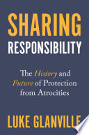 Sharing responsibility : the history and future of protection from atrocities