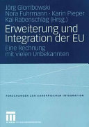 Erweiterung und Integration der EU : eine Rechnung mit vielen Unbekannten