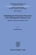 Rethinking the prosecutor's discretion at the International Criminal Court : substantive limitations and judicial control