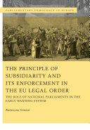 The principle of subsidiarity and its enforcement in the EU legal order : the role of national parliaments in the early warning system
