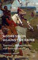 Aggression against Ukraine : territory, responsibility, and international law