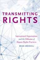 Transmitting rights : international organizations and the diffusion of human rights practices