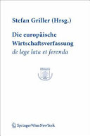 Die europäische Wirtschaftsverfassung : de lege lata et ferenda ; Verhandlungen des 6. Österreichischen Europarechtstages, Wien, 29. und 30.9. 2006