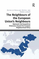 The neighbours of the European Union's neighbours : diplomatic and geopolitical dimensions beyond the European neighbourhood policy