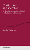 Costituzioni allo specchio : la rinascita democratica in Francia e in Italia dopo la liberazione
