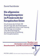 Die allgemeine Energiekompetenz im Primärrecht der Europäischen Union : eine Analyse des Artikels 194 des Vertrags über die Arbeitsweise der Europäischen Union in der Fassung des Vertrags von Lissabon unter Berücksichtigung der historischen Entwicklung der Energiekompetenz