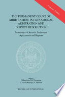 The Permanent Court of Arbitration : international arbitration and dispute resolution; summaries of awards, settlement agreements and reports